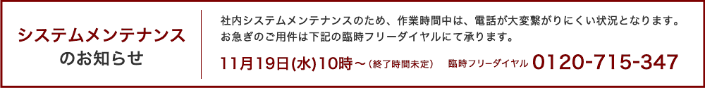 システムメンテナンスのお知らせ：お急ぎの方は臨時フリーダイヤルまで→0120-715-347